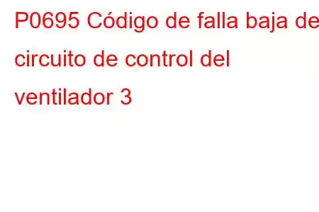 P0695 Código de falla baja del circuito de control del ventilador 3