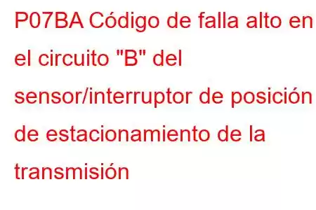 P07BA Código de falla alto en el circuito 