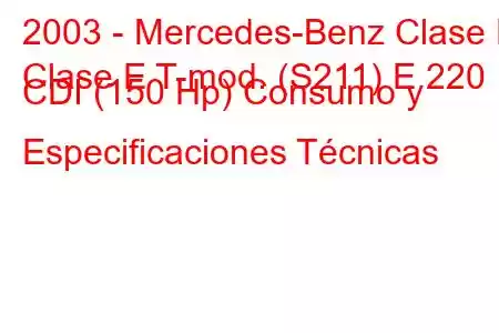 2003 - Mercedes-Benz Clase E
Clase E T-mod. (S211) E 220 CDI (150 Hp) Consumo y Especificaciones Técnicas