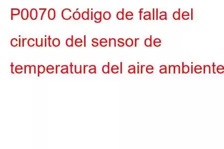 P0070 Código de falla del circuito del sensor de temperatura del aire ambiente