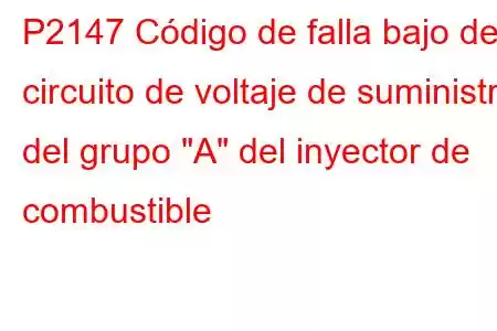 P2147 Código de falla bajo del circuito de voltaje de suministro del grupo 