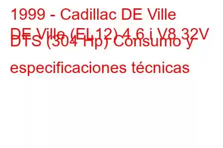 1999 - Cadillac DE Ville
DE Ville (EL12) 4.6 i V8 32V DTS (304 Hp) Consumo y especificaciones técnicas