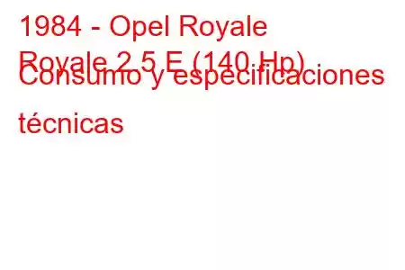 1984 - Opel Royale
Royale 2.5 E (140 Hp) Consumo y especificaciones técnicas