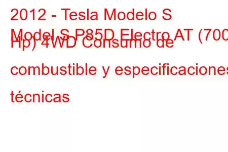 2012 - Tesla Modelo S
Model S P85D Electro AT (700 Hp) 4WD Consumo de combustible y especificaciones técnicas