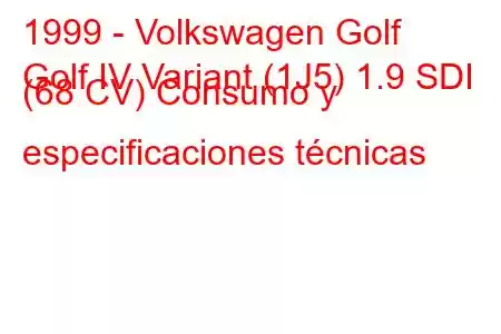 1999 - Volkswagen Golf
Golf IV Variant (1J5) 1.9 SDI (68 CV) Consumo y especificaciones técnicas