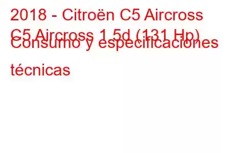 2018 - Citroën C5 Aircross
C5 Aircross 1.5d (131 Hp) Consumo y especificaciones técnicas