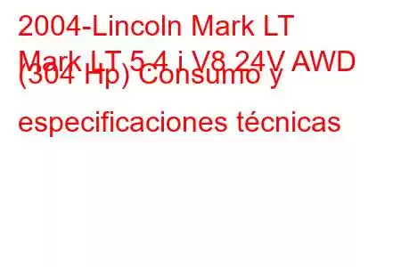 2004-Lincoln Mark LT
Mark LT 5.4 i V8 24V AWD (304 Hp) Consumo y especificaciones técnicas