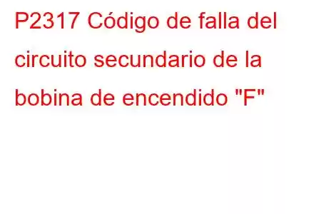 P2317 Código de falla del circuito secundario de la bobina de encendido 