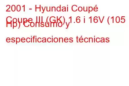 2001 - Hyundai Coupé
Coupe III (GK) 1.6 i 16V (105 Hp) Consumo y especificaciones técnicas