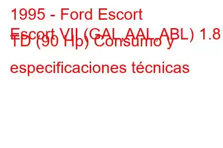 1995 - Ford Escort
Escort VII (GAL,AAL,ABL) 1.8 TD (90 Hp) Consumo y especificaciones técnicas