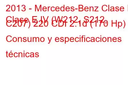 2013 - Mercedes-Benz Clase E
Clase E IV (W212, S212, C207) 220 CDI 2.1d (170 Hp) Consumo y especificaciones técnicas