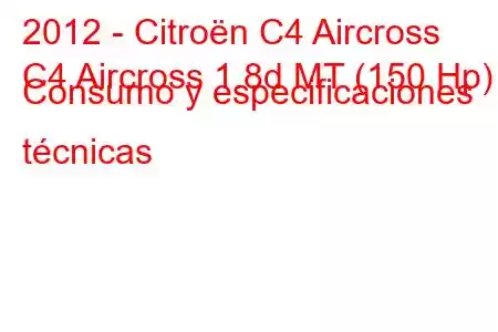 2012 - Citroën C4 Aircross
C4 Aircross 1.8d MT (150 Hp) Consumo y especificaciones técnicas