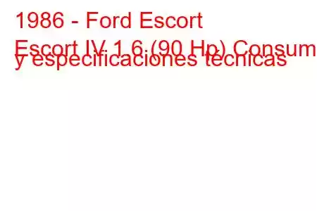 1986 - Ford Escort
Escort IV 1.6 (90 Hp) Consumo y especificaciones técnicas