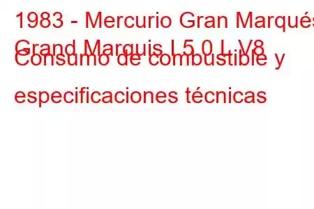 1983 - Mercurio Gran Marqués
Grand Marquis I 5.0 L V8 Consumo de combustible y especificaciones técnicas