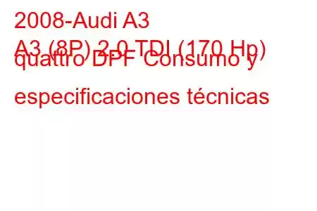 2008-Audi A3
A3 (8P) 2.0 TDI (170 Hp) quattro DPF Consumo y especificaciones técnicas