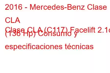 2016 - Mercedes-Benz Clase CLA
Clase CLA (C117) Facelift 2.1d (136 Hp) Consumo y especificaciones técnicas