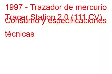 1997 - Trazador de mercurio
Tracer Station 2.0 (111 CV) Consumo y especificaciones técnicas