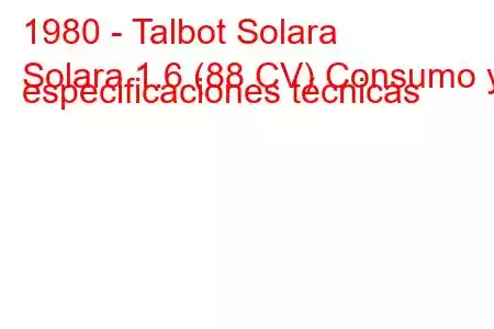 1980 - Talbot Solara
Solara 1.6 (88 CV) Consumo y especificaciones técnicas