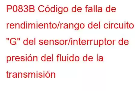 P083B Código de falla de rendimiento/rango del circuito 