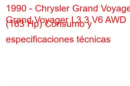 1990 - Chrysler Grand Voyager
Grand Voyager I 3.3 V6 AWD (163 Hp) Consumo y especificaciones técnicas