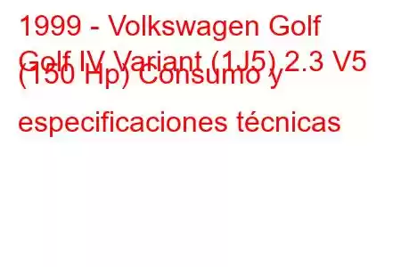 1999 - Volkswagen Golf
Golf IV Variant (1J5) 2.3 V5 (150 Hp) Consumo y especificaciones técnicas