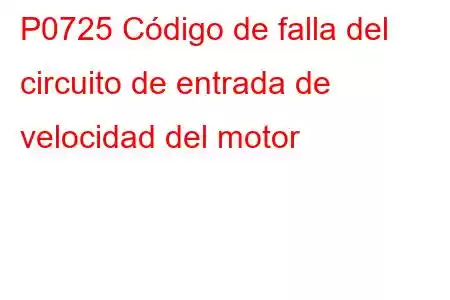 P0725 Código de falla del circuito de entrada de velocidad del motor