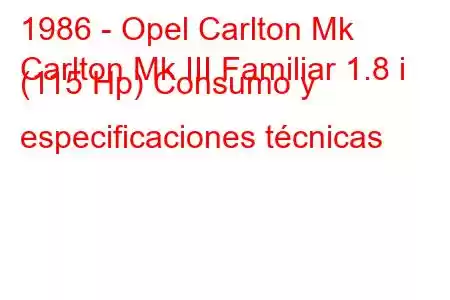 1986 - Opel Carlton Mk
Carlton Mk III Familiar 1.8 i (115 Hp) Consumo y especificaciones técnicas