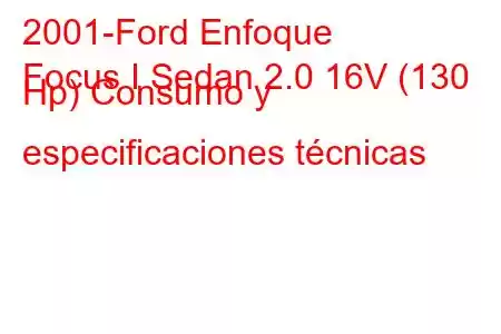 2001-Ford Enfoque
Focus I Sedan 2.0 16V (130 Hp) Consumo y especificaciones técnicas