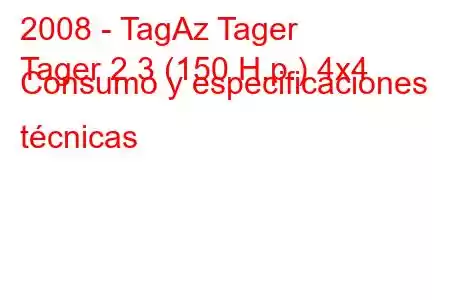 2008 - TagAz Tager
Tager 2.3 (150 H.p.) 4x4 Consumo y especificaciones técnicas