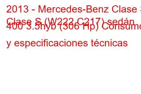 2013 - Mercedes-Benz Clase S
Clase S (W222,C217) sedán 400 3.5hyb (306 Hp) Consumo y especificaciones técnicas