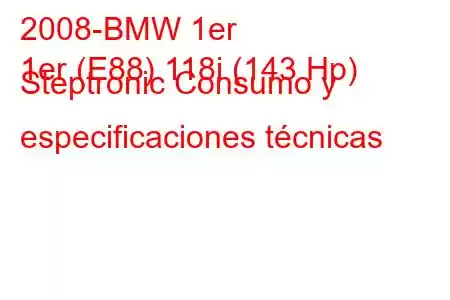 2008-BMW 1er
1er (E88) 118i (143 Hp) Steptronic Consumo y especificaciones técnicas