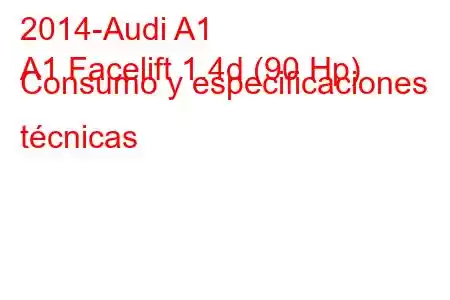 2014-Audi A1
A1 Facelift 1.4d (90 Hp) Consumo y especificaciones técnicas