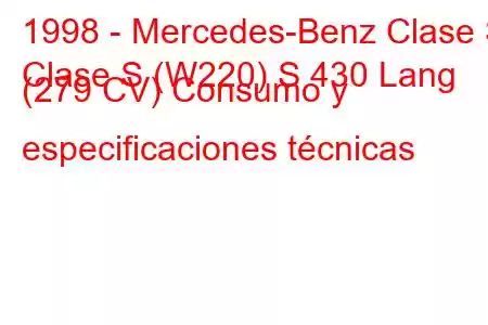 1998 - Mercedes-Benz Clase S
Clase S (W220) S 430 Lang (279 CV) Consumo y especificaciones técnicas