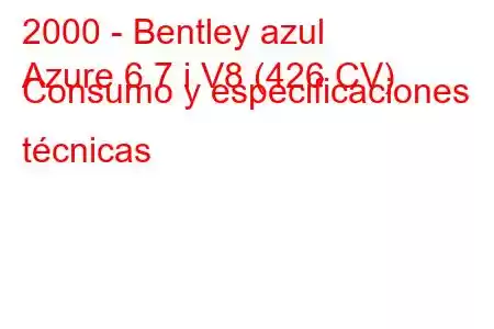 2000 - Bentley azul
Azure 6.7 i V8 (426 CV) Consumo y especificaciones técnicas