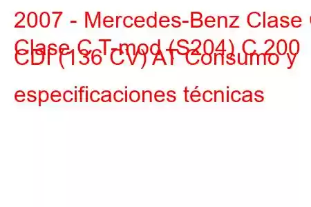 2007 - Mercedes-Benz Clase C
Clase C T-mod (S204) C 200 CDI (136 CV) AT Consumo y especificaciones técnicas