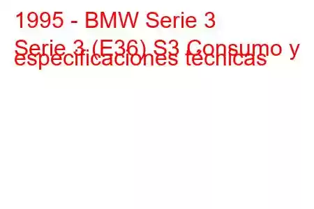 1995 - BMW Serie 3
Serie 3 (E36) S3 Consumo y especificaciones técnicas