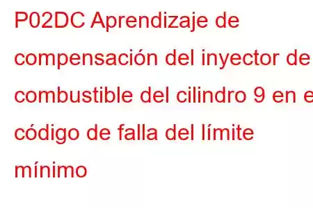 P02DC Aprendizaje de compensación del inyector de combustible del cilindro 9 en el código de falla del límite mínimo