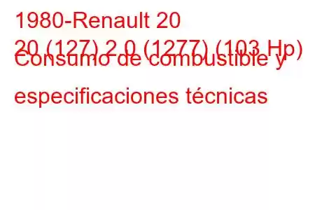 1980-Renault 20
20 (127) 2.0 (1277) (103 Hp) Consumo de combustible y especificaciones técnicas