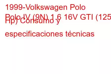 1999-Volkswagen Polo
Polo IV (9N) 1.6 16V GTI (125 Hp) Consumo y especificaciones técnicas