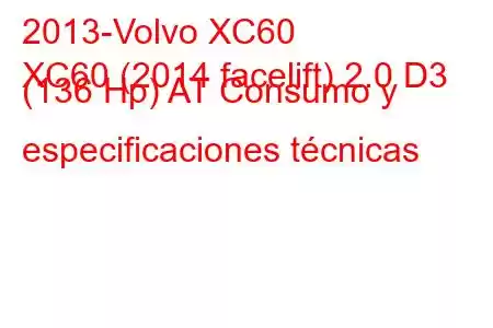 2013-Volvo XC60
XC60 (2014 facelift) 2.0 D3 (136 Hp) AT Consumo y especificaciones técnicas