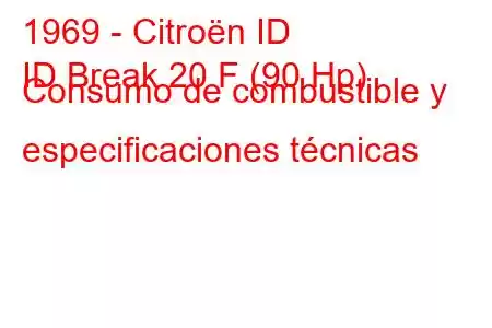 1969 - Citroën ID
ID Break 20 F (90 Hp) Consumo de combustible y especificaciones técnicas