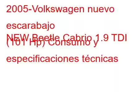 2005-Volkswagen nuevo escarabajo
NEW Beetle Cabrio 1.9 TDI (101 Hp) Consumo y especificaciones técnicas