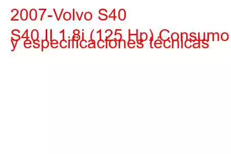 2007-Volvo S40
S40 II 1.8i (125 Hp) Consumo y especificaciones técnicas