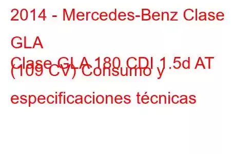 2014 - Mercedes-Benz Clase GLA
Clase GLA 180 CDI 1.5d AT (109 CV) Consumo y especificaciones técnicas