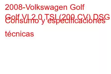 2008-Volkswagen Golf
Golf VI 2.0 TSI (200 CV) DSG Consumo y especificaciones técnicas