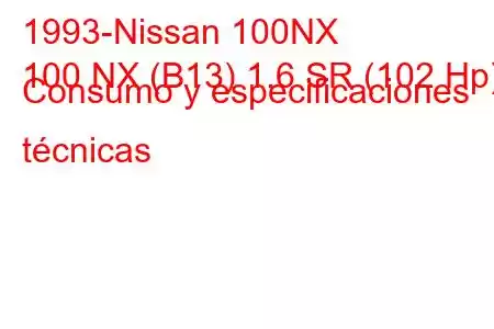 1993-Nissan 100NX
100 NX (B13) 1.6 SR (102 Hp) Consumo y especificaciones técnicas