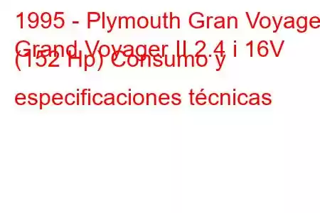 1995 - Plymouth Gran Voyager
Grand Voyager II 2.4 i 16V (152 Hp) Consumo y especificaciones técnicas