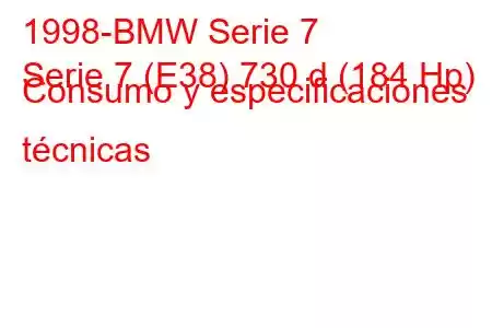 1998-BMW Serie 7
Serie 7 (E38) 730 d (184 Hp) Consumo y especificaciones técnicas