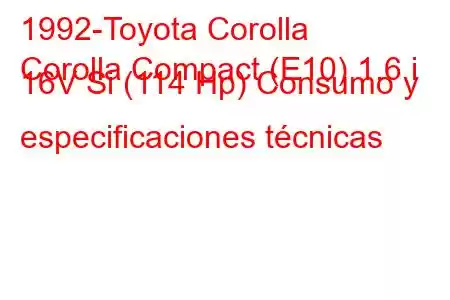 1992-Toyota Corolla
Corolla Compact (E10) 1.6 i 16V Si (114 Hp) Consumo y especificaciones técnicas