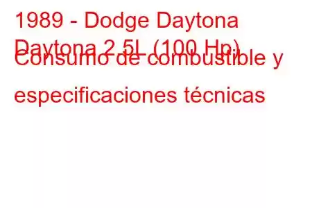 1989 - Dodge Daytona
Daytona 2.5L (100 Hp) Consumo de combustible y especificaciones técnicas